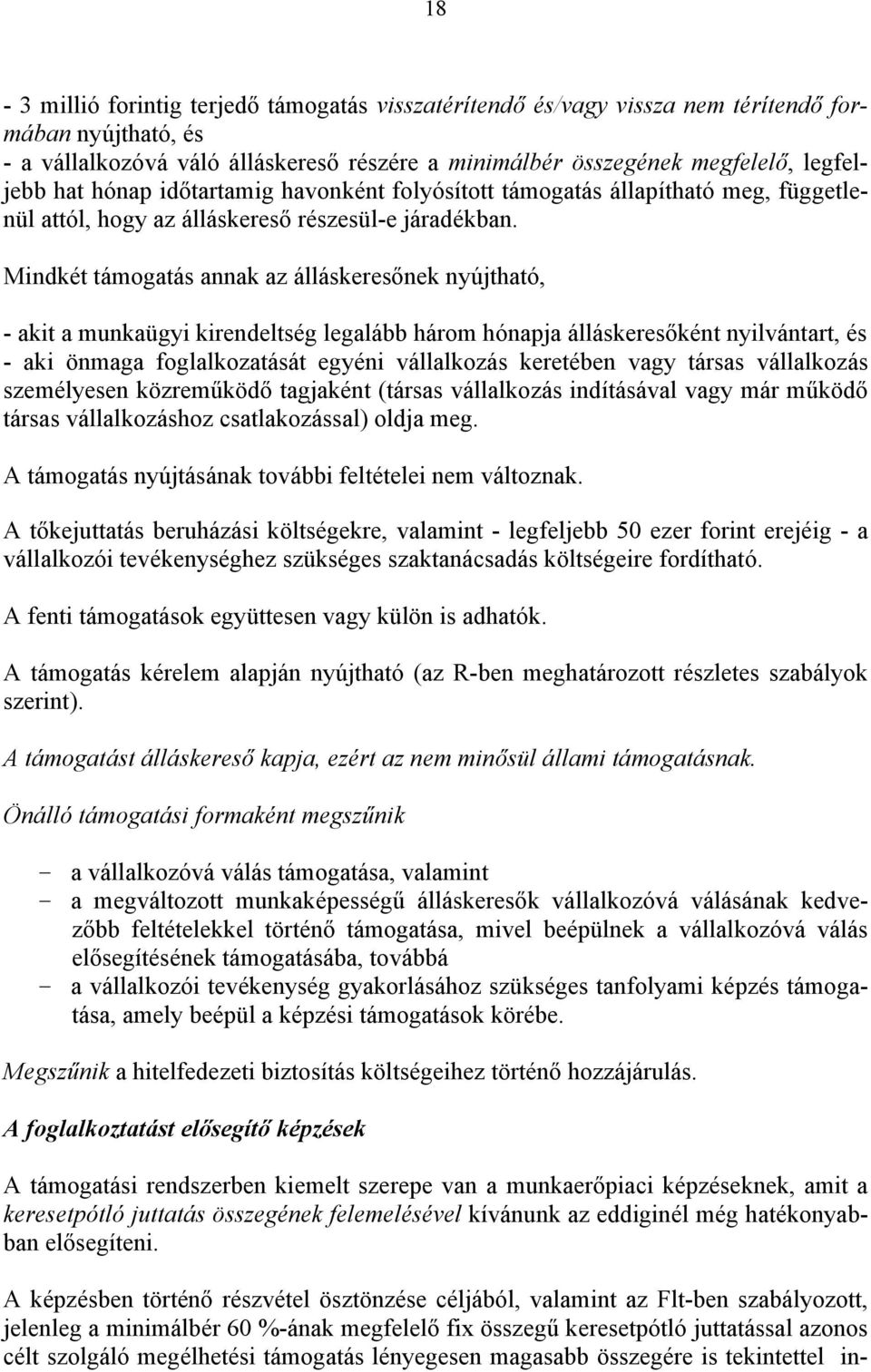 Mindkét támogatás annak az álláskeresőnek nyújtható, - akit a munkaügyi kirendeltség legalább három hónapja álláskeresőként nyilvántart, és - aki önmaga foglalkozatását egyéni vállalkozás keretében