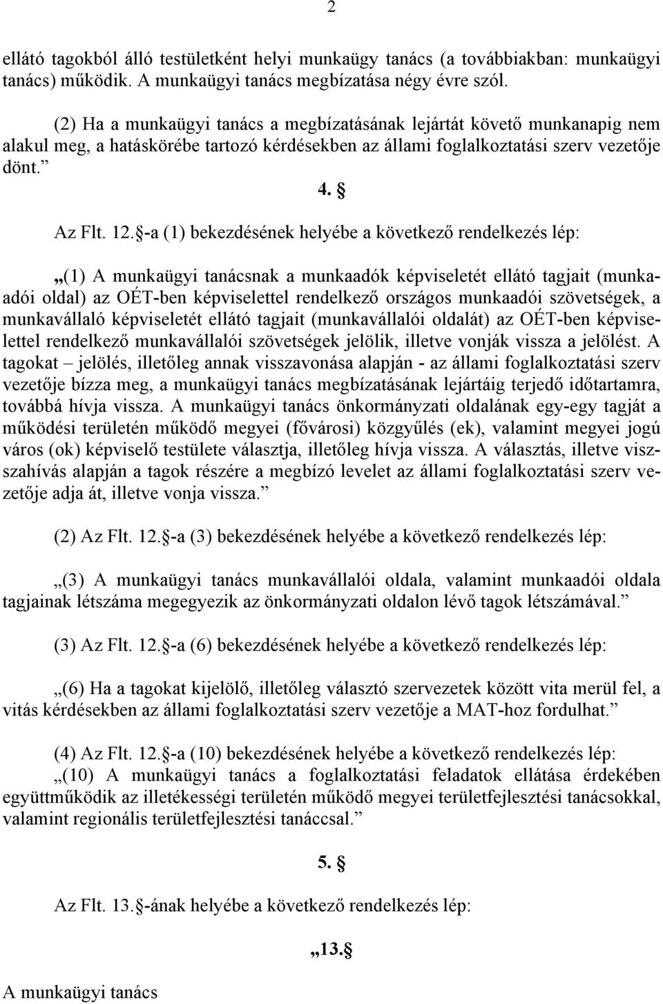 -a (1) bekezdésének helyébe a következő rendelkezés lép: (1) A munkaügyi tanácsnak a munkaadók képviseletét ellátó tagjait (munkaadói oldal) az OÉT-ben képviselettel rendelkező országos munkaadói