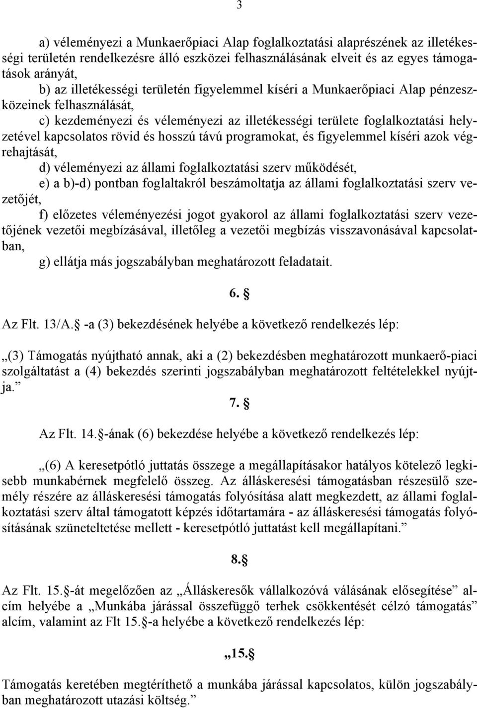 programokat, és figyelemmel kíséri azok végrehajtását, d) véleményezi az állami foglalkoztatási szerv működését, e) a b)-d) pontban foglaltakról beszámoltatja az állami foglalkoztatási szerv