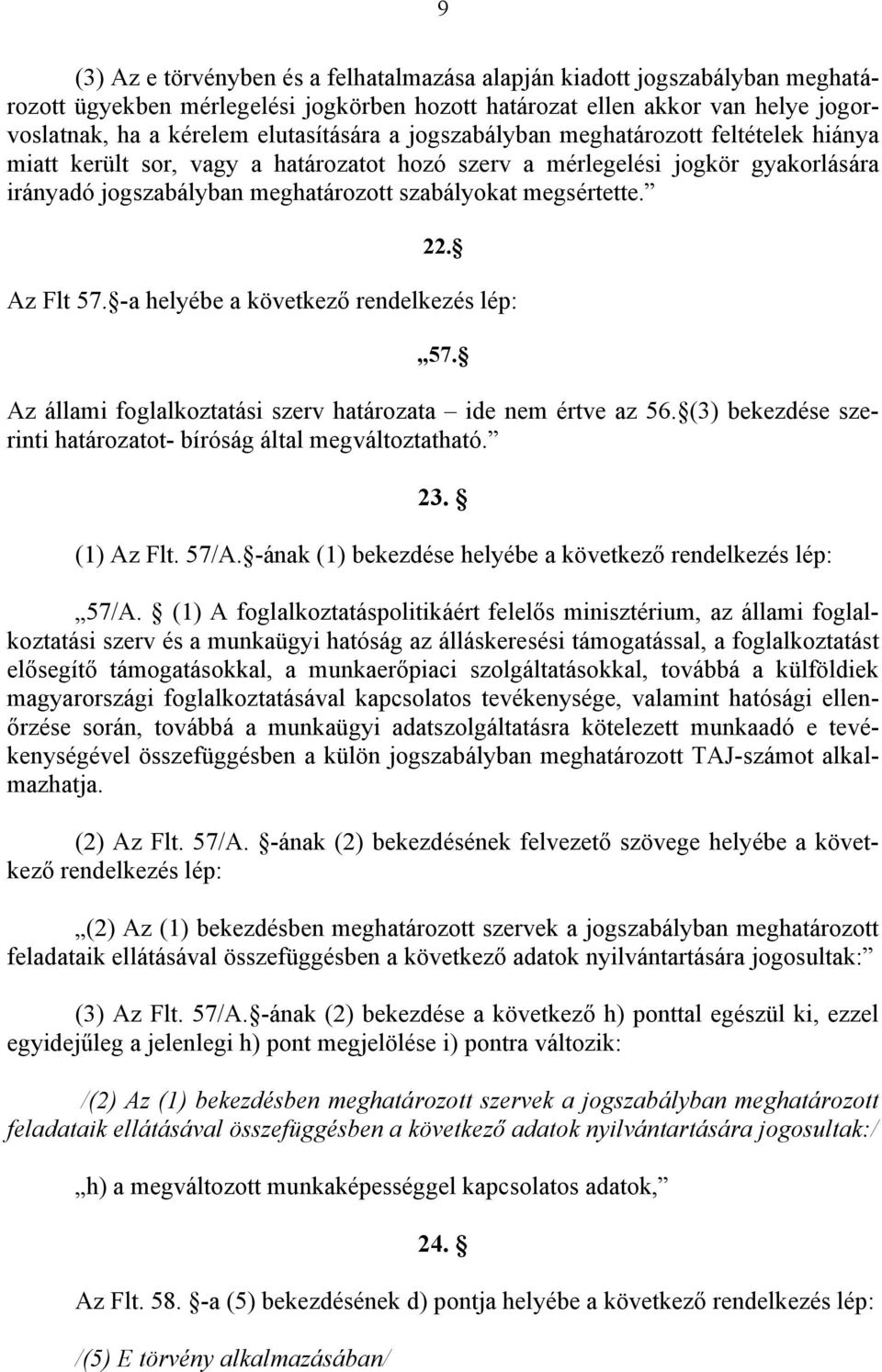 Az Flt 57. -a helyébe a következő rendelkezés lép: 57. Az állami foglalkoztatási szerv határozata ide nem értve az 56. (3) bekezdése szerinti határozatot- bíróság által megváltoztatható. 23.