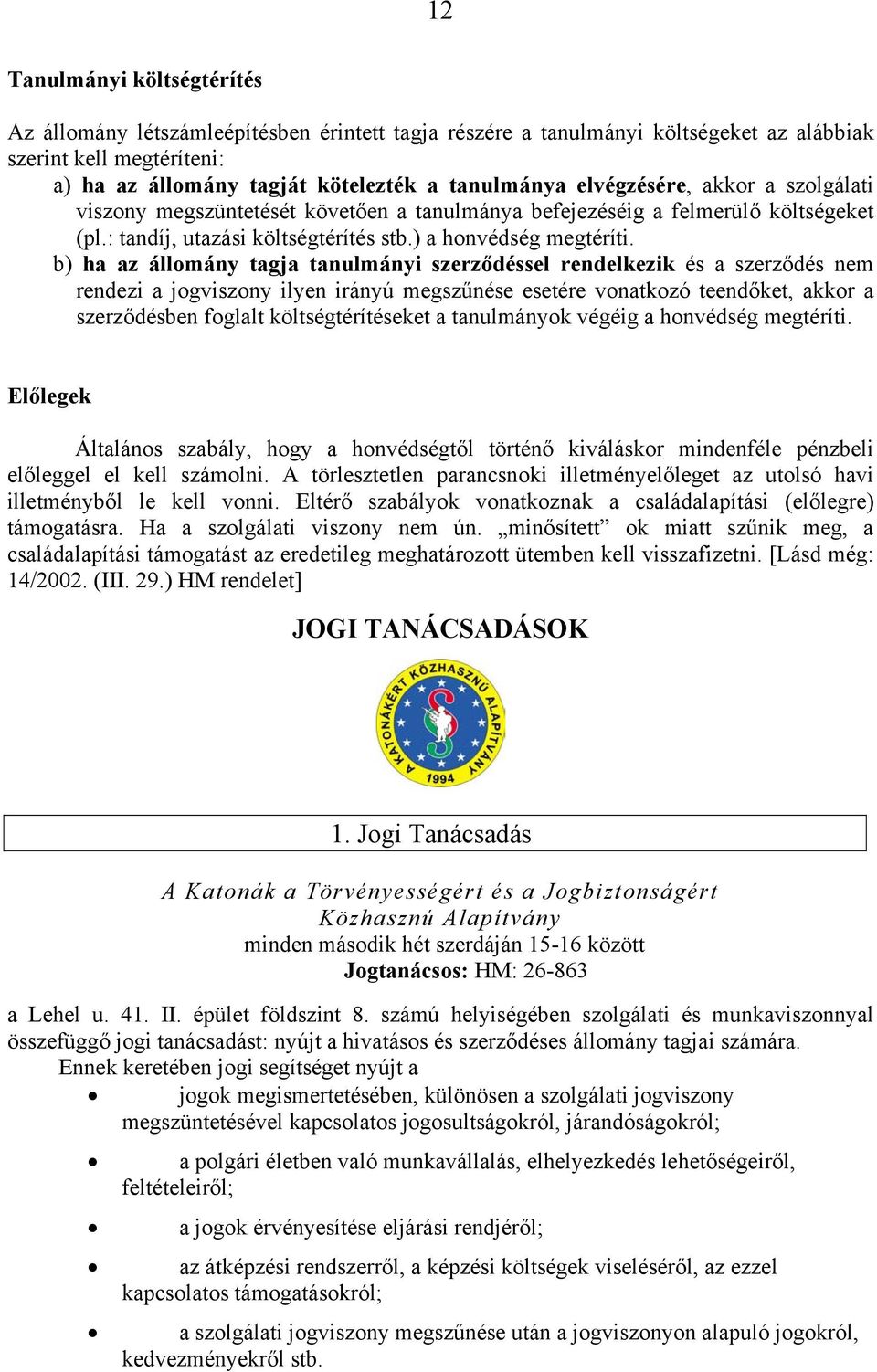 b) ha az állomány tagja tanulmányi szerződéssel rendelkezik és a szerződés nem rendezi a jogviszony ilyen irányú megszűnése esetére vonatkozó teendőket, akkor a szerződésben foglalt