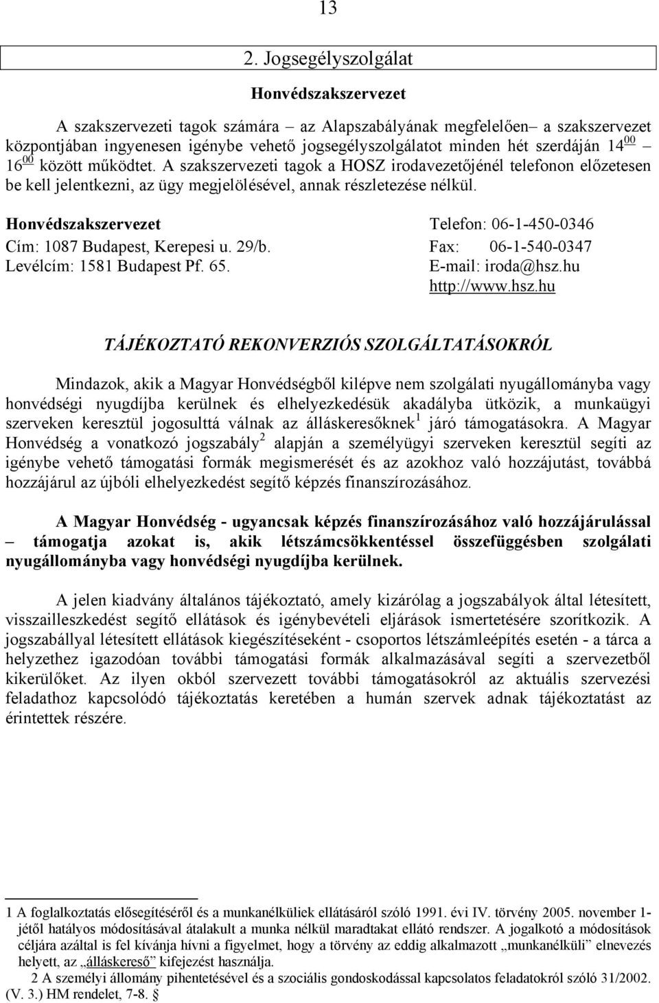 Honvédszakszervezet Telefon: 06-1-450-0346 Cím: 1087 Budapest, Kerepesi u. 29/b. Fax: 06-1-540-0347 Levélcím: 1581 Budapest Pf. 65. E-mail: iroda@hsz.