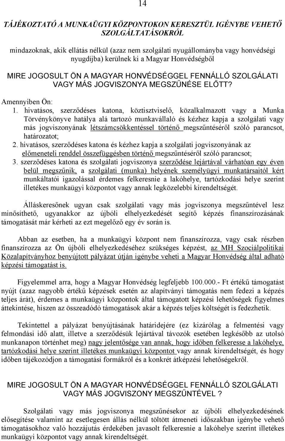 hivatásos, szerződéses katona, köztisztviselő, közalkalmazott vagy a Munka Törvénykönyve hatálya alá tartozó munkavállaló és kézhez kapja a szolgálati vagy más jogviszonyának létszámcsökkentéssel