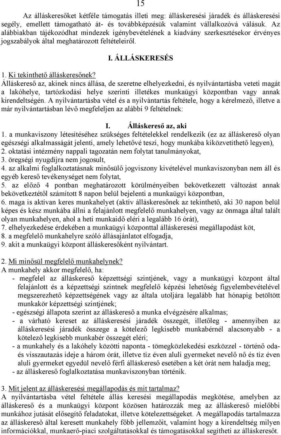 Álláskereső az, akinek nincs állása, de szeretne elhelyezkedni, és nyilvántartásba veteti magát a lakóhelye, tartózkodási helye szerinti illetékes munkaügyi központban vagy annak kirendeltségén.