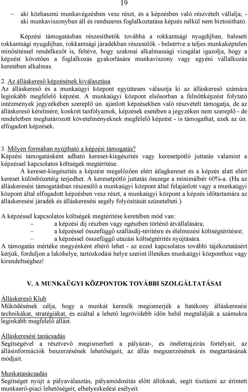 feltéve, hogy szakmai alkalmassági vizsgálat igazolja, hogy a képzést követően a foglalkozás gyakorlására munkaviszony vagy egyéni vállalkozás keretében alkalmas. 2.