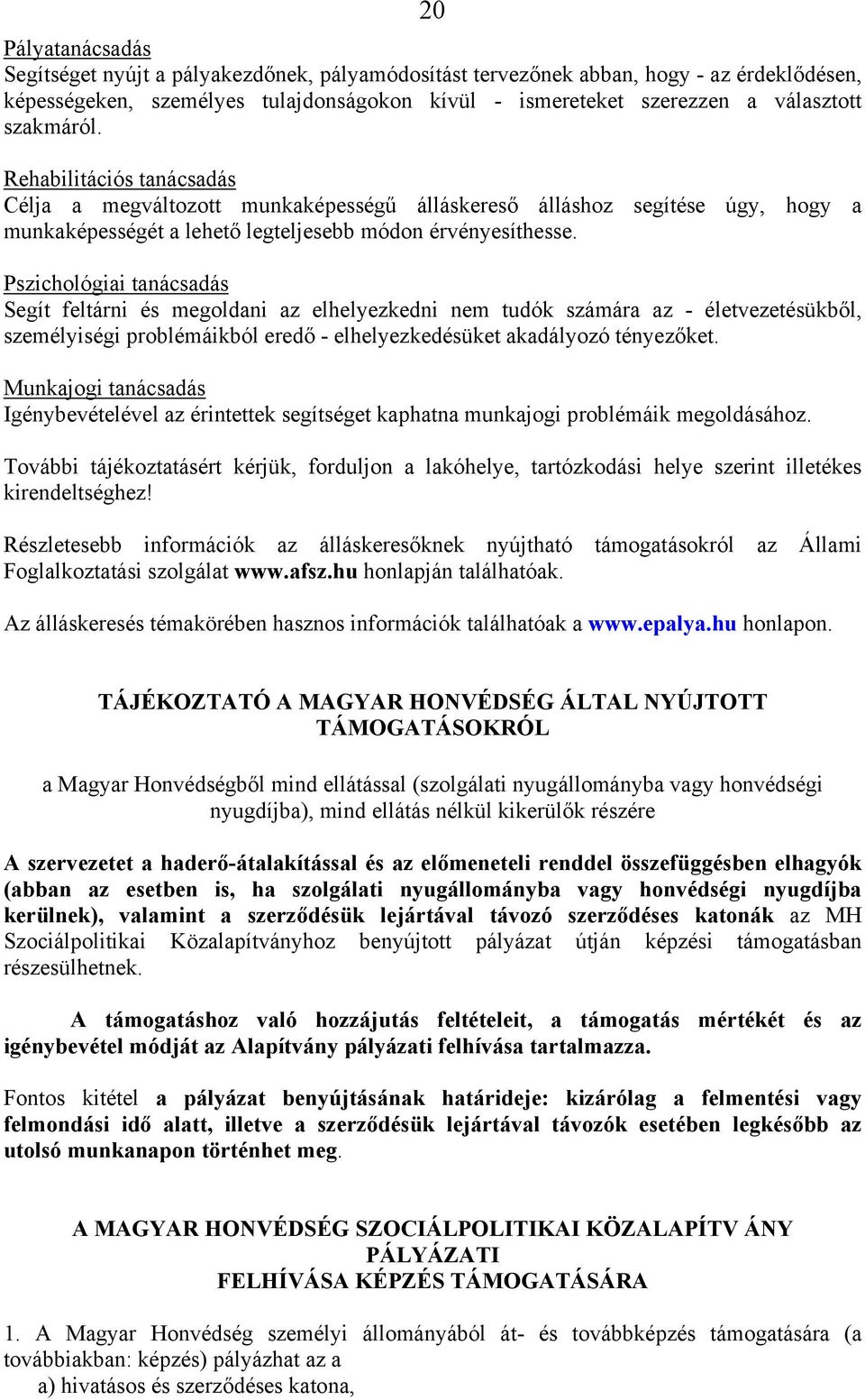 Pszichológiai tanácsadás Segít feltárni és megoldani az elhelyezkedni nem tudók számára az - életvezetésükből, személyiségi problémáikból eredő - elhelyezkedésüket akadályozó tényezőket.