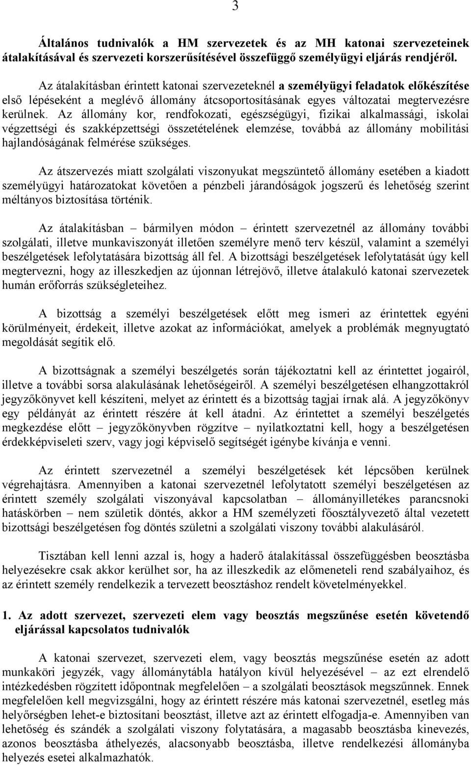 Az állomány kor, rendfokozati, egészségügyi, fizikai alkalmassági, iskolai végzettségi és szakképzettségi összetételének elemzése, továbbá az állomány mobilitási hajlandóságának felmérése szükséges.