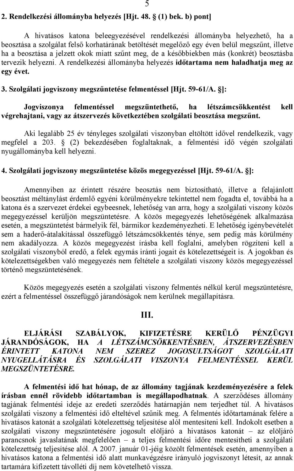 jelzett okok miatt szűnt meg, de a későbbiekben más (konkrét) beosztásba tervezik helyezni. A rendelkezési állományba helyezés időtartama nem haladhatja meg az egy évet. 3.