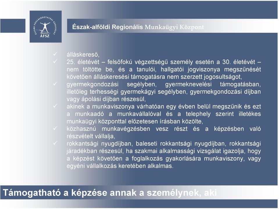 illetőleg terhességi gyermekágyi segélyben, gyermekgondozási díjban vagy ápolási díjban részesül, akinek a munkaviszonya várhatóan egy évben belül megszűnik és ezt a munkaadó a munkavállalóval és a