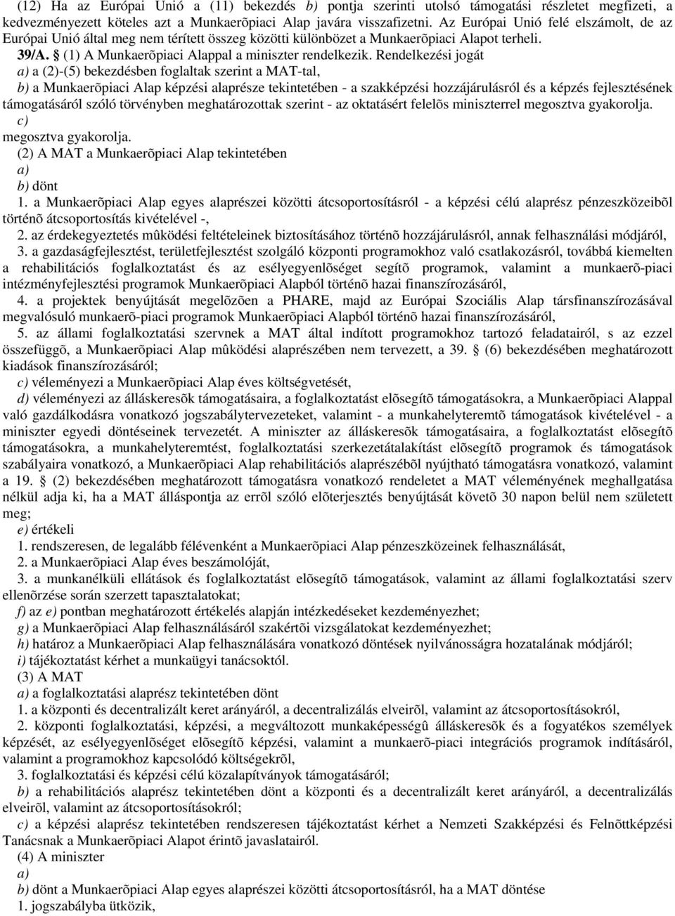 Rendelkezési jogát a) a (2)-(5) bekezdésben foglaltak szerint a MAT-tal, b) a Munkaerõpiaci Alap képzési alaprésze tekintetében - a szakképzési hozzájárulásról és a képzés fejlesztésének