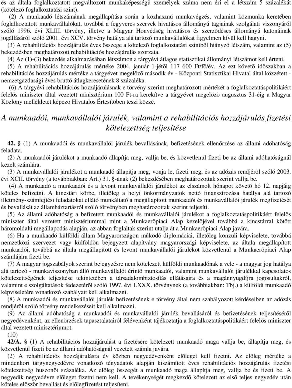 szolgálati viszonyáról szóló 1996. évi XLIII. törvény, illetve a Magyar Honvédség hivatásos és szerzõdéses állományú katonáinak jogállásáról szóló 2001. évi XCV.