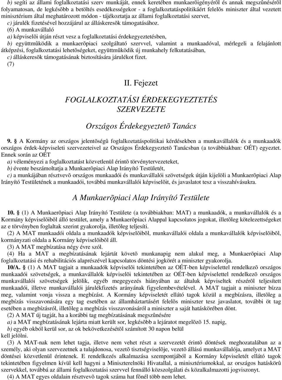 (6) A munkavállaló a) képviselõi útján részt vesz a foglalkoztatási érdekegyeztetésben, b) együttmûködik a munkaerõpiaci szolgáltató szervvel, valamint a munkaadóval, mérlegeli a felajánlott