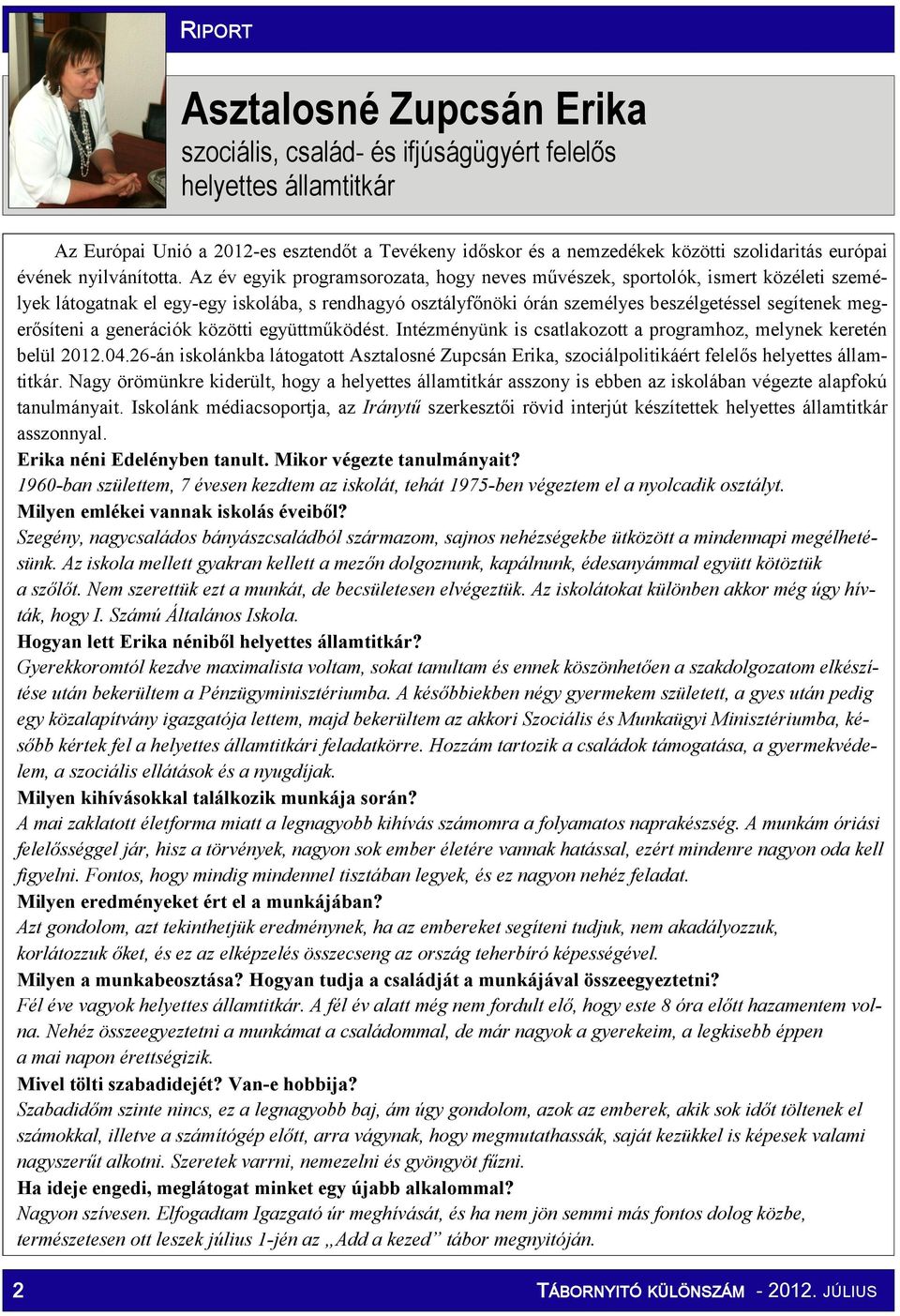 Az év egyik programsorozata, hogy neves művészek, sportolók, ismert közéleti személyek látogatnak el egy-egy iskolába, s rendhagyó osztályfőnöki órán személyes beszélgetéssel segítenek megerősíteni a