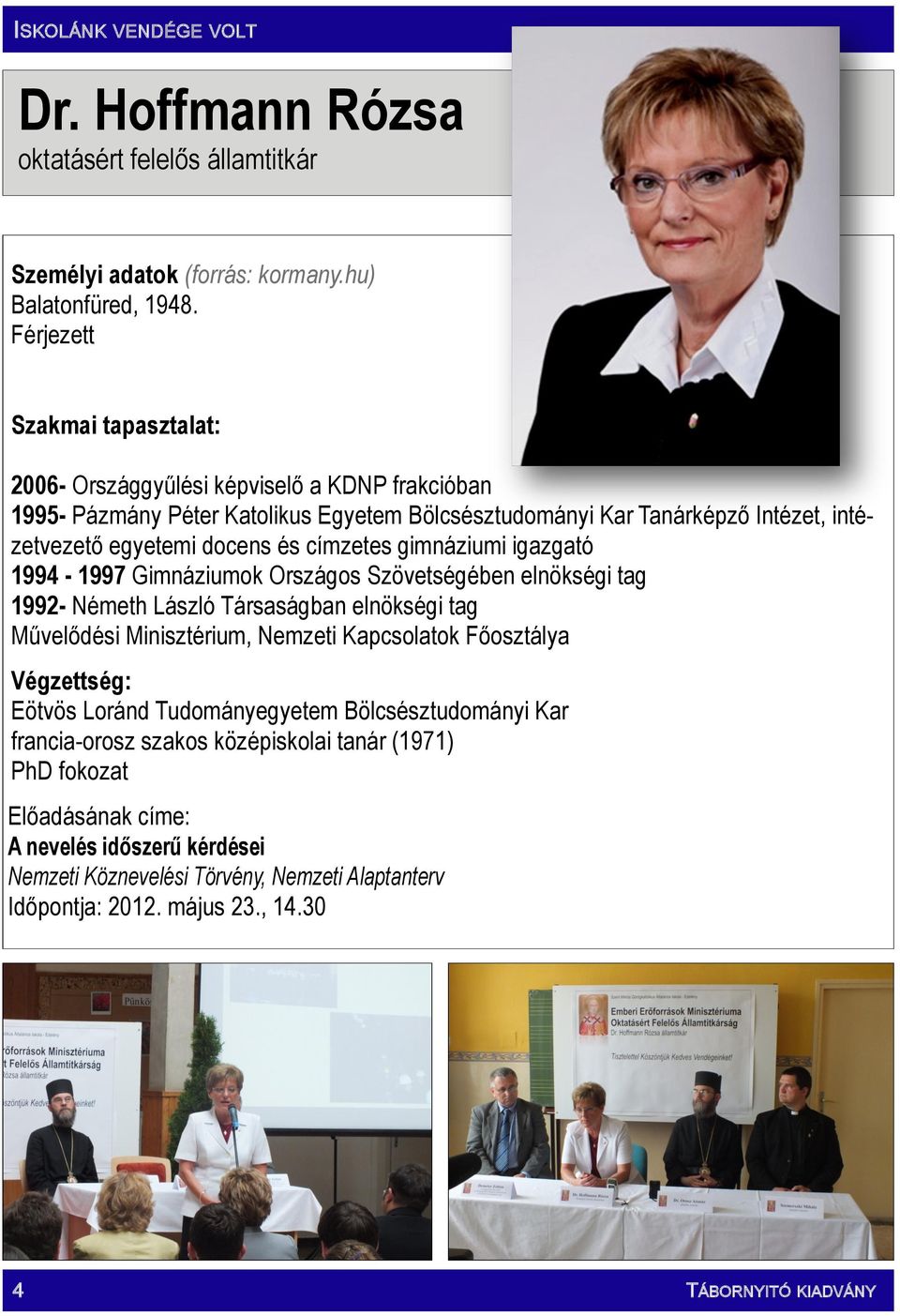 címzetes gimnáziumi igazgató 1994-1997 Gimnáziumok Országos Szövetségében elnökségi tag 1992- Németh László Társaságban elnökségi tag Művelődési Minisztérium, Nemzeti Kapcsolatok Főosztálya