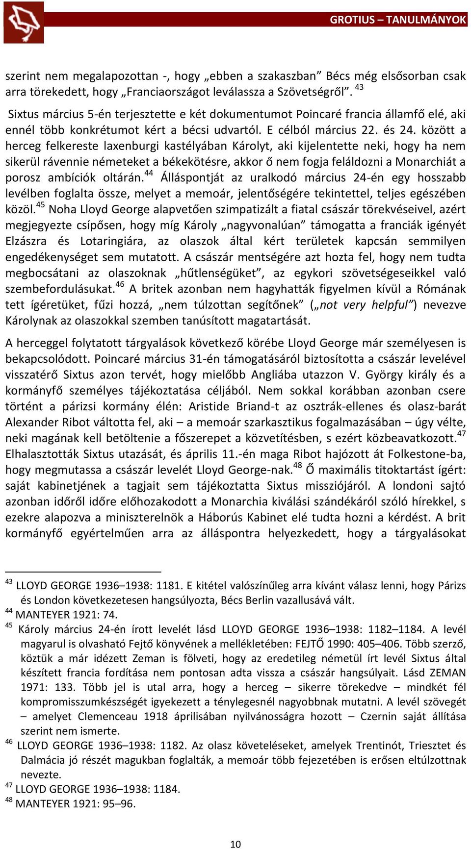 között a herceg felkereste laxenburgi kastélyában Károlyt, aki kijelentette neki, hogy ha nem sikerül rávennie németeket a békekötésre, akkor ő nem fogja feláldozni a Monarchiát a porosz ambíciók