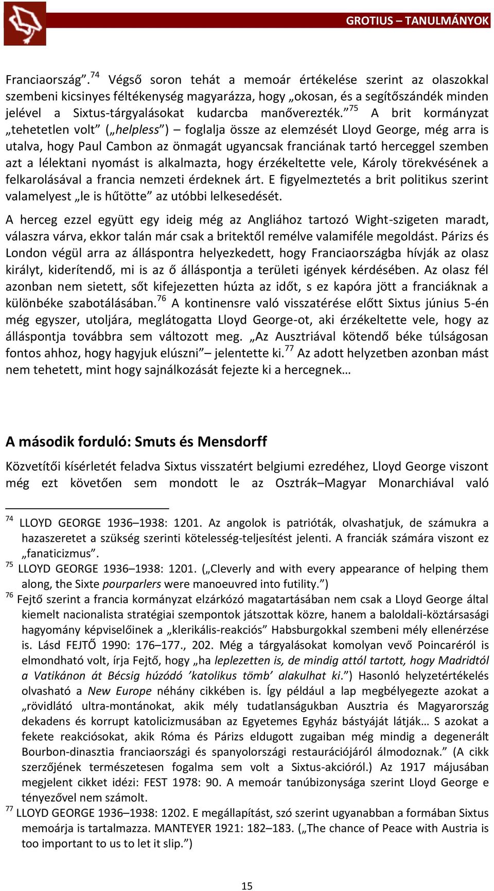 75 A brit kormányzat tehetetlen volt ( helpless ) foglalja össze az elemzését Lloyd George, még arra is utalva, hogy Paul Cambon az önmagát ugyancsak franciának tartó herceggel szemben azt a