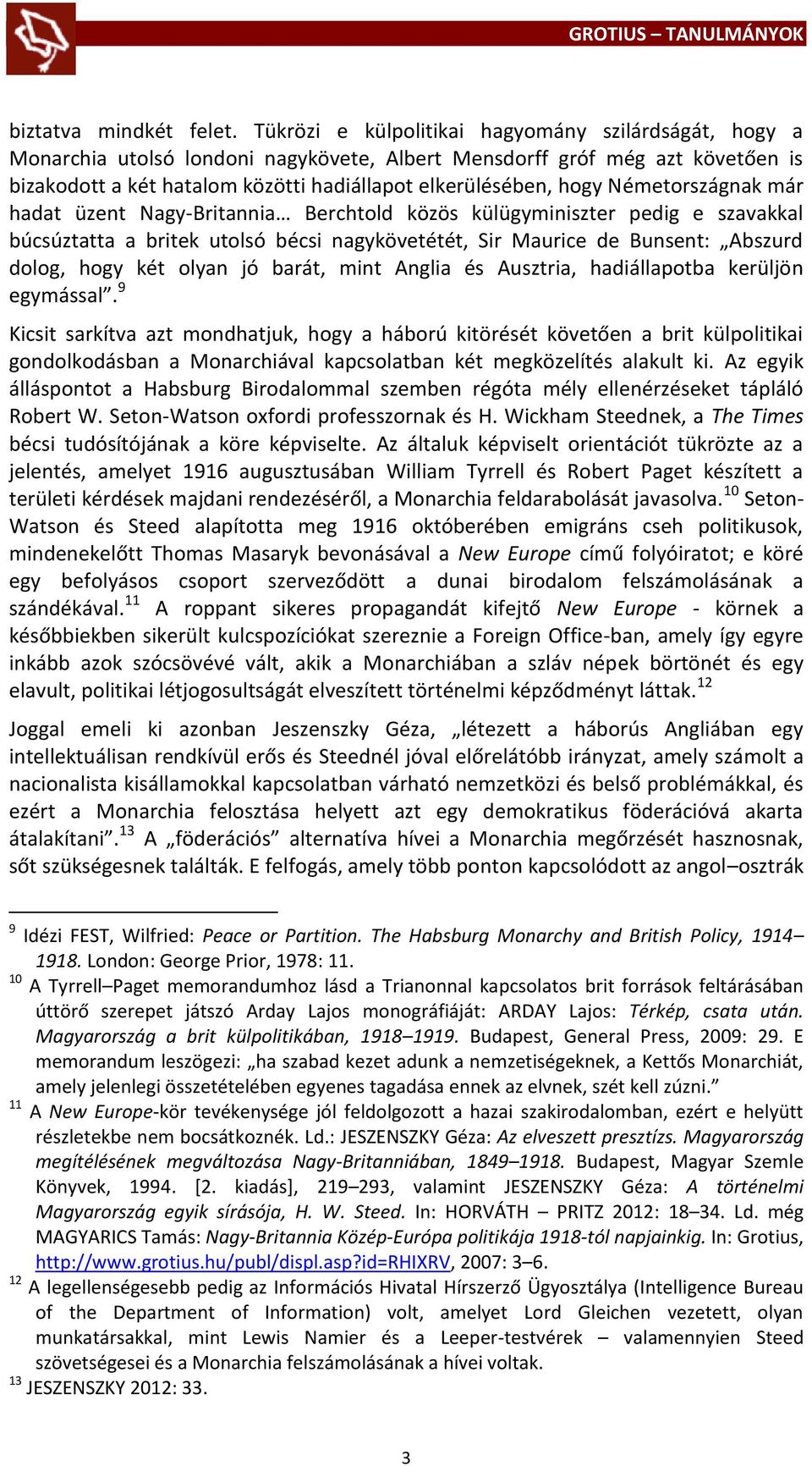 Németországnak már hadat üzent Nagy-Britannia Berchtold közös külügyminiszter pedig e szavakkal búcsúztatta a britek utolsó bécsi nagykövetétét, Sir Maurice de Bunsent: Abszurd dolog, hogy két olyan