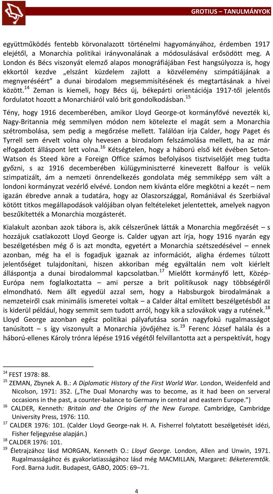 megsemmisítésének és megtartásának a hívei között. 14 Zeman is kiemeli, hogy Bécs új, békepárti orientációja 1917-től jelentős fordulatot hozott a Monarchiáról való brit gondolkodásban.