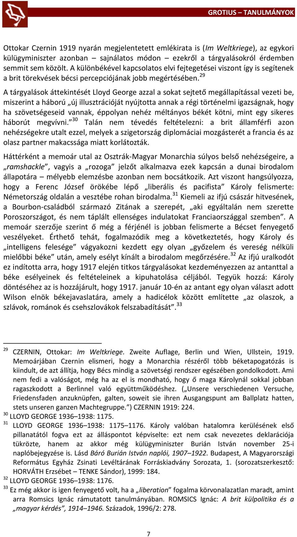 29 A tárgyalások áttekintését Lloyd George azzal a sokat sejtető megállapítással vezeti be, miszerint a háború új illusztrációját nyújtotta annak a régi történelmi igazságnak, hogy ha szövetségeseid