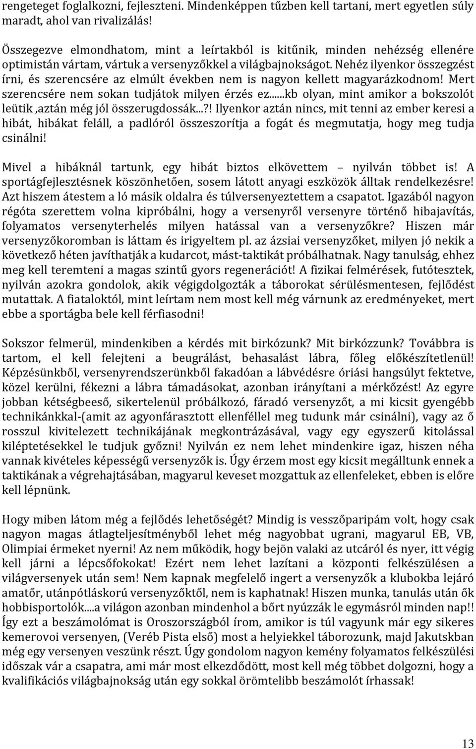 Nehéz ilyenkor összegzést írni, és szerencsére az elmúlt években nem is nagyon kellett magyarázkodnom! Mert szerencsére nem sokan tudjátok milyen érzés ez.