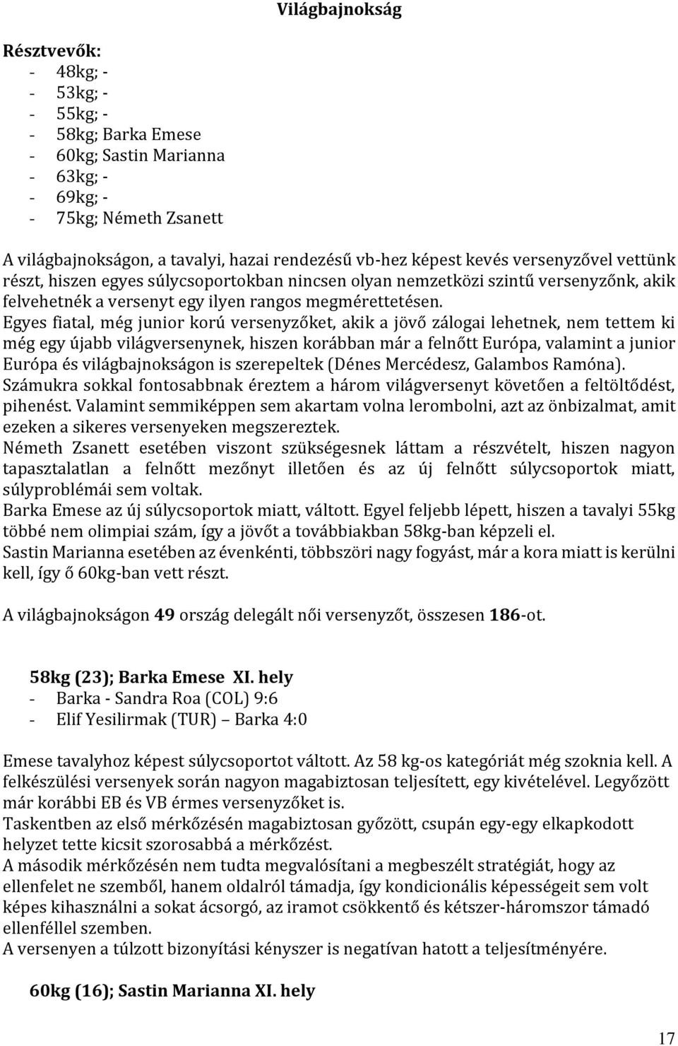 Egyes fiatal, még junior korú versenyzőket, akik a jövő zálogai lehetnek, nem tettem ki még egy újabb világversenynek, hiszen korábban már a felnőtt Európa, valamint a junior Európa és