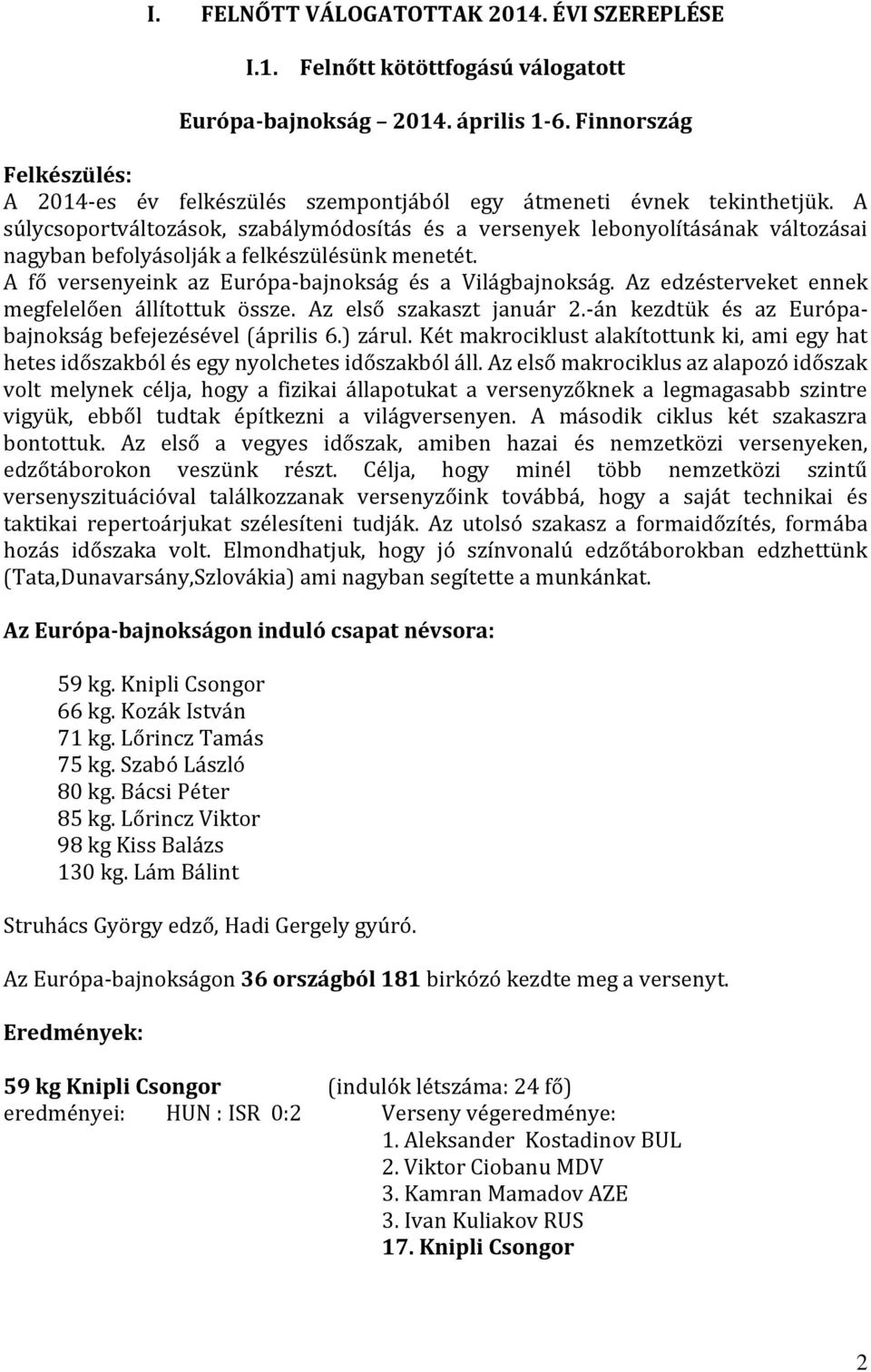 A súlycsoportváltozások, szabálymódosítás és a versenyek lebonyolításának változásai nagyban befolyásolják a felkészülésünk menetét. A fő versenyeink az Európa-bajnokság és a Világbajnokság.