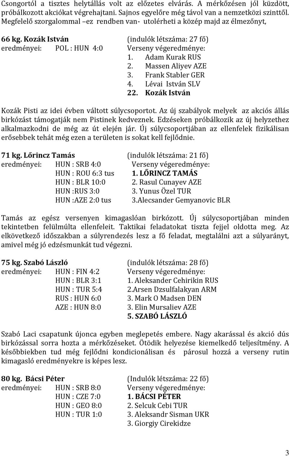 Massen Aliyev AZE 3. Frank Stabler GER 4. Lévai István SLV 22. Kozák István Kozák Pisti az idei évben váltott súlycsoportot.