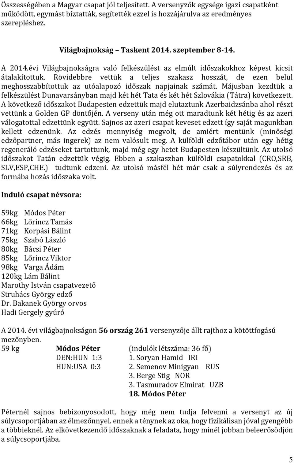 Rövidebbre vettük a teljes szakasz hosszát, de ezen belül meghosszabbítottuk az utóalapozó időszak napjainak számát.