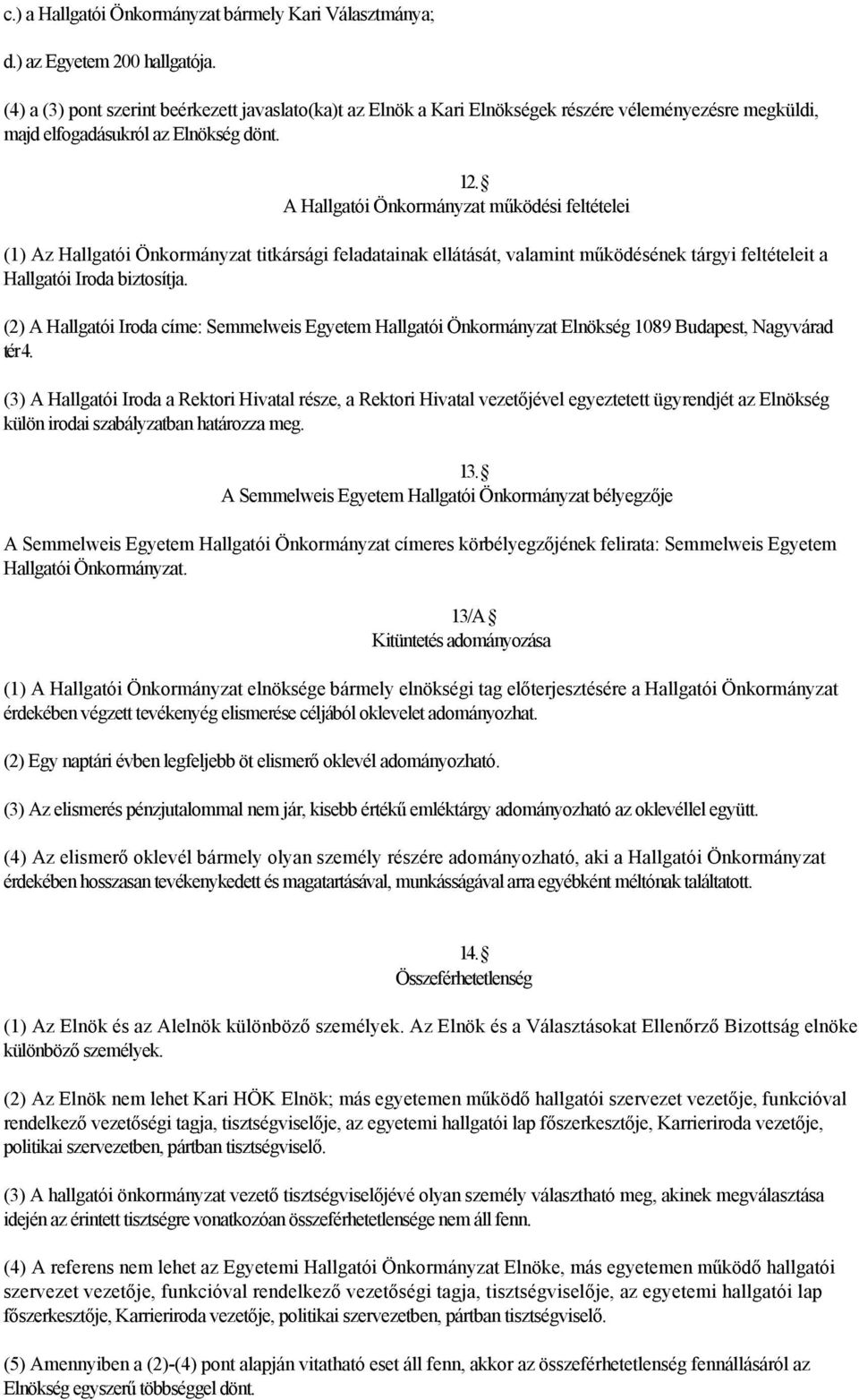 A Hallgatói Önkormányzat működési feltételei (1) Az Hallgatói Önkormányzat titkársági feladatainak ellátását, valamint működésének tárgyi feltételeit a Hallgatói Iroda biztosítja.