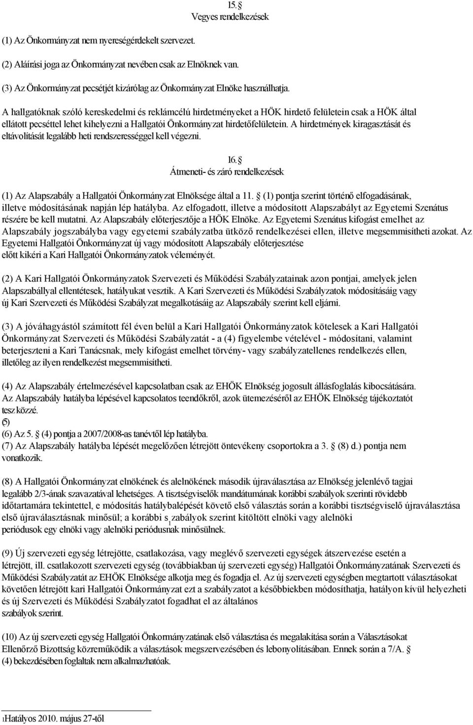 A hallgatóknak szóló kereskedelmi és reklámcélú hirdetményeket a HÖK hirdető felületein csak a HÖK által ellátott pecséttel lehet kihelyezni a Hallgatói Önkormányzat hirdetőfelületein.