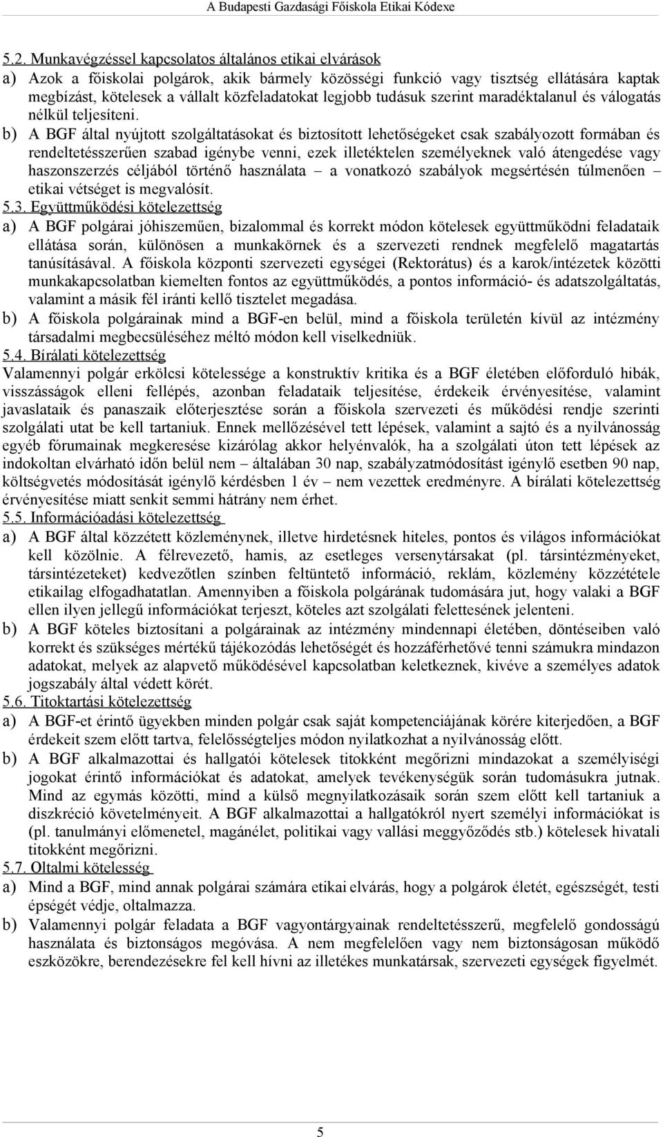 b) A BGF által nyújtott szolgáltatásokat és biztosított lehetőségeket csak szabályozott formában és rendeltetésszerűen szabad igénybe venni, ezek illetéktelen személyeknek való átengedése vagy