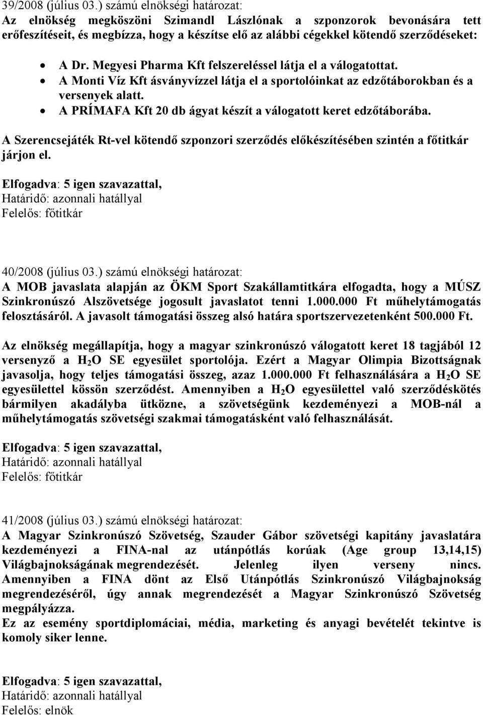 Megyesi Pharma Kft felszereléssel látja el a válogatottat. A Monti Víz Kft ásványvízzel látja el a sportolóinkat az edzıtáborokban és a versenyek alatt.