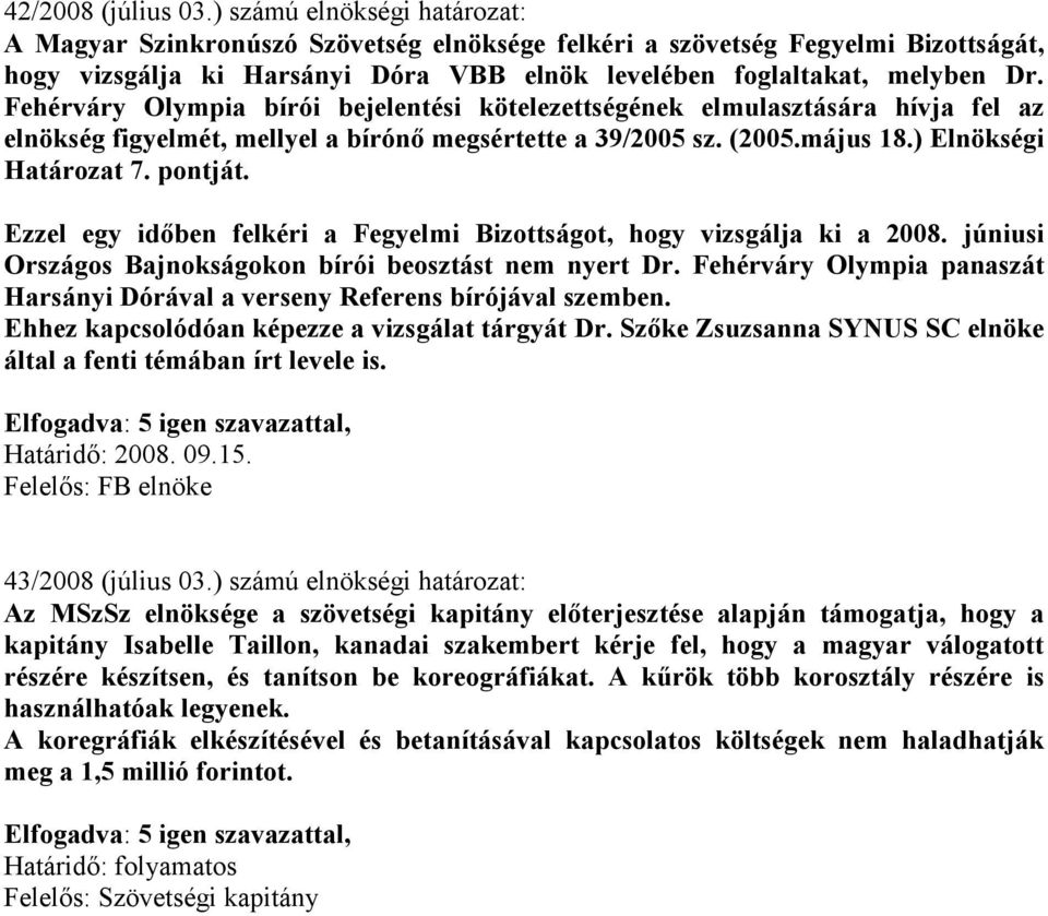 Fehérváry Olympia bírói bejelentési kötelezettségének elmulasztására hívja fel az elnökség figyelmét, mellyel a bírónı megsértette a 39/2005 sz. (2005.május 18.) Elnökségi Határozat 7. pontját.