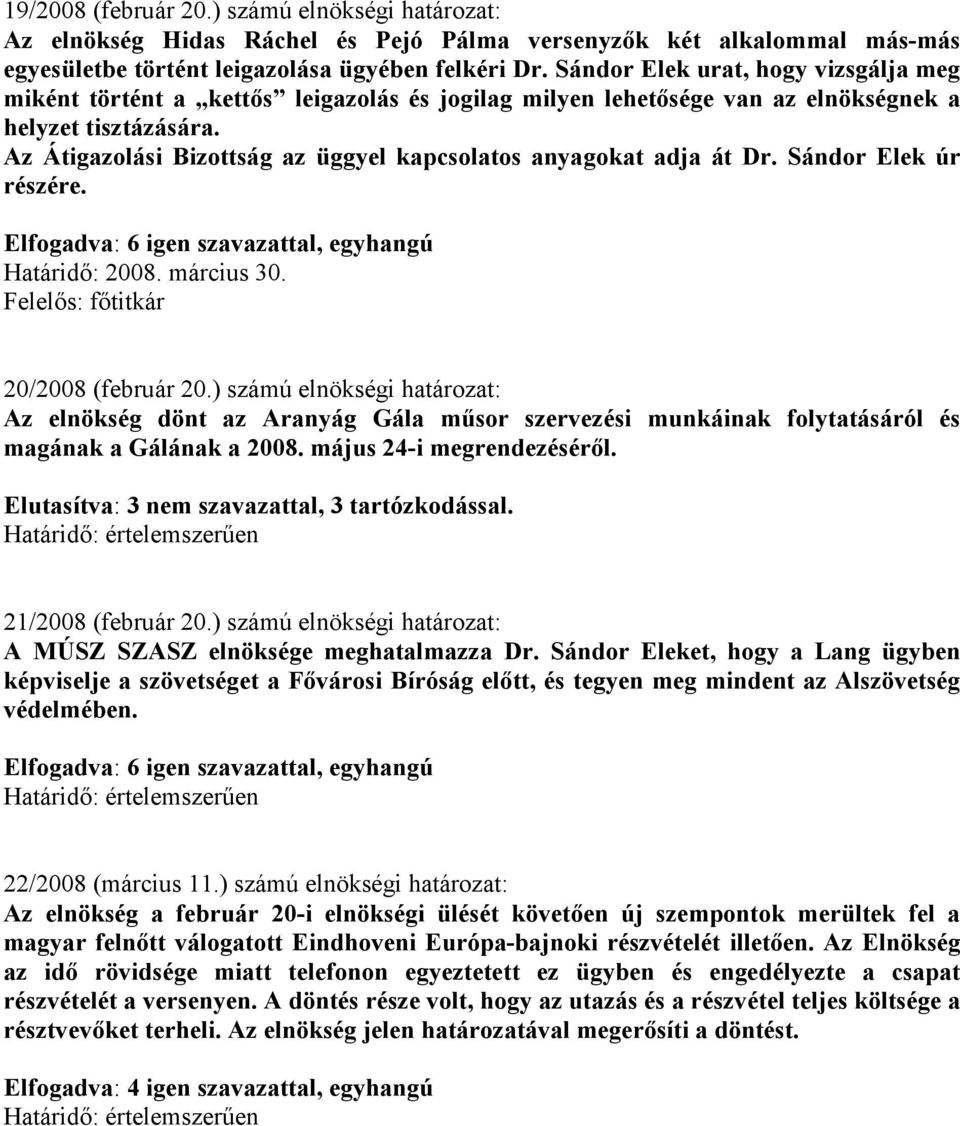 Az Átigazolási Bizottság az üggyel kapcsolatos anyagokat adja át Dr. Sándor Elek úr részére. Határidı: 2008. március 30. 20/2008 (február 20.