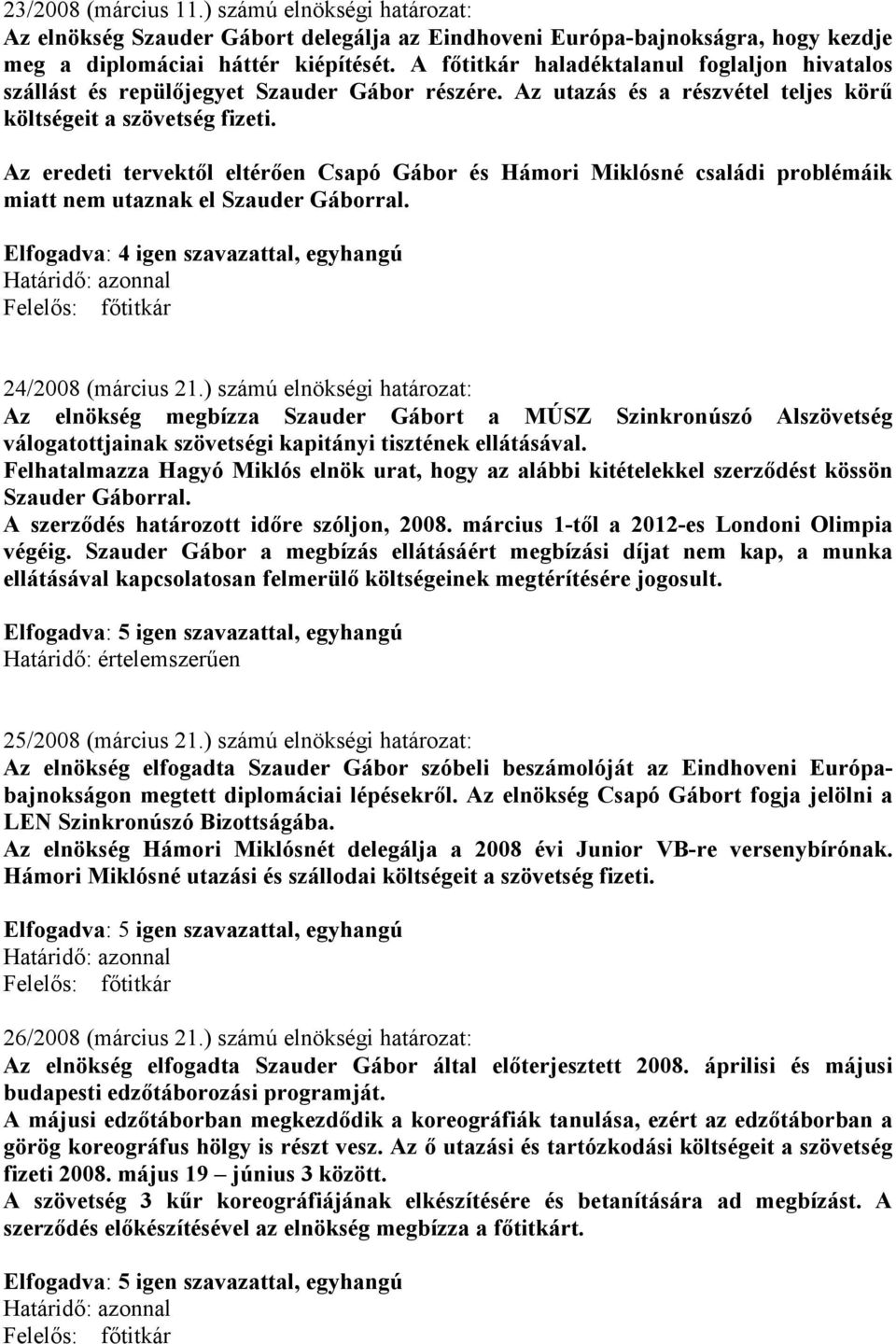 Az eredeti tervektıl eltérıen Csapó Gábor és Hámori Miklósné családi problémáik miatt nem utaznak el Szauder Gáborral. Elfogadva: 4 igen szavazattal, egyhangú 24/2008 (március 21.