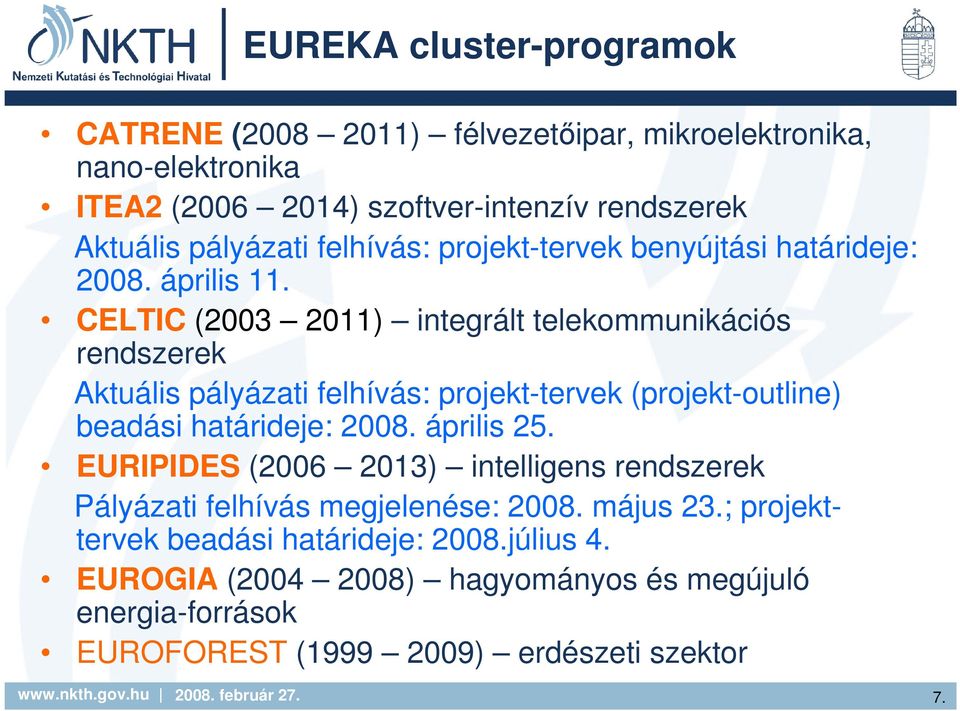 CELTIC (2003 2011) integrált telekommunikációs rendszerek Aktuális pályázati felhívás: projekt-tervek (projekt-outline) beadási határideje: 2008. április 25.