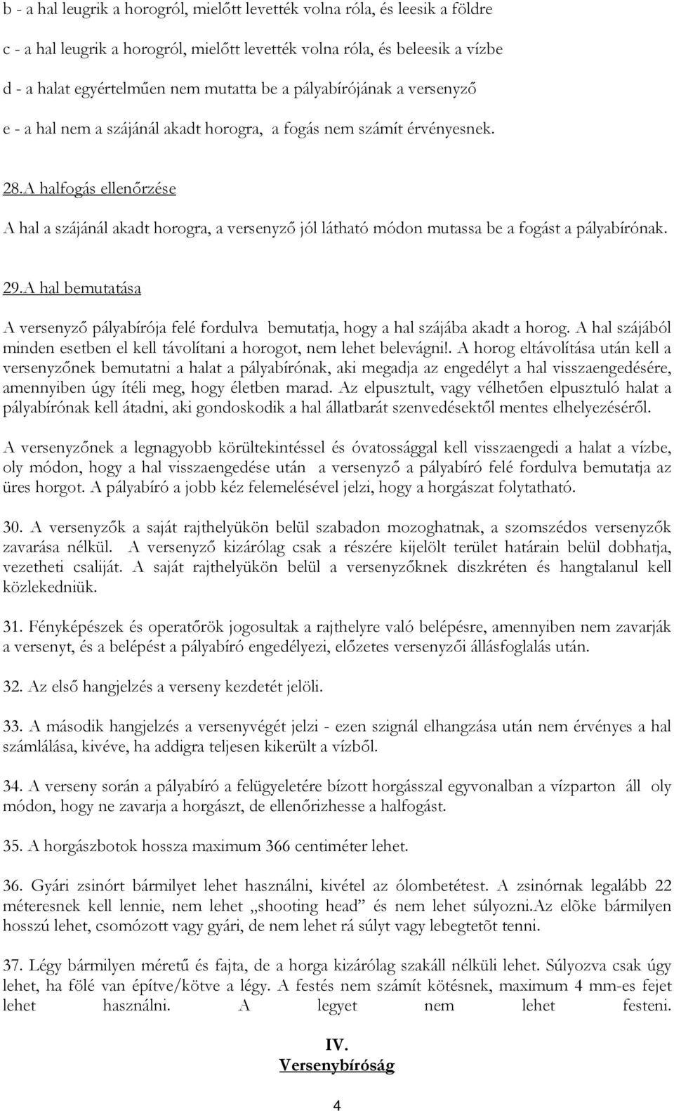 A halfogás ellenőrzése A hal a szájánál akadt horogra, a versenyző jól látható módon mutassa be a fogást a pályabírónak. 29.