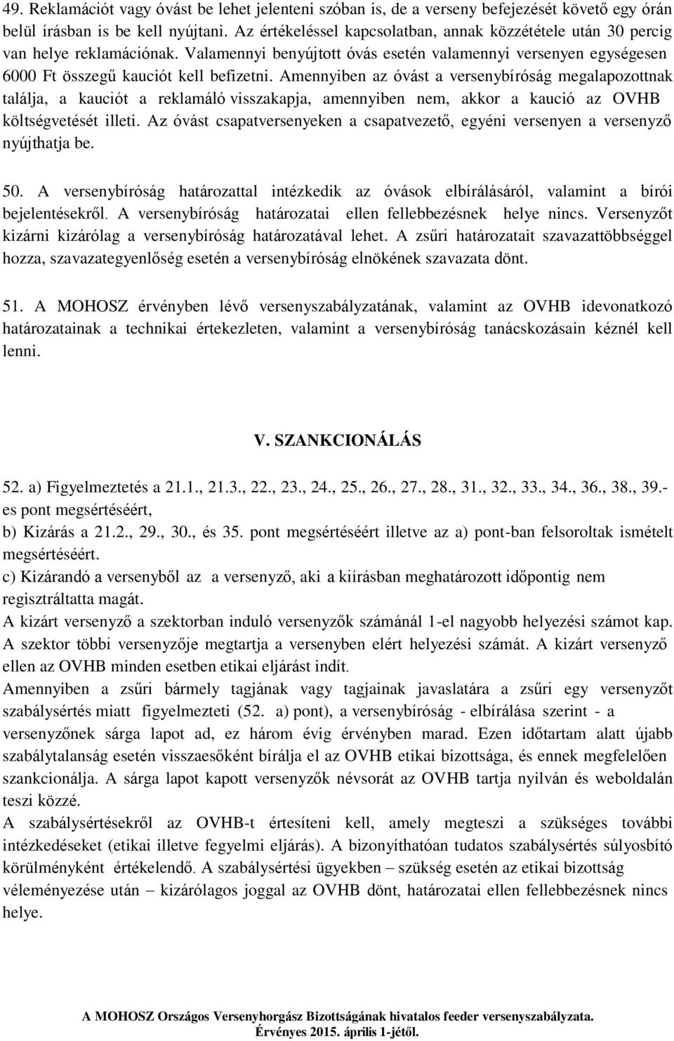 Amennyiben az óvást a versenybíróság megalapozottnak találja, a kauciót a reklamáló visszakapja, amennyiben nem, akkor a kaució az OVHB költségvetését illeti.