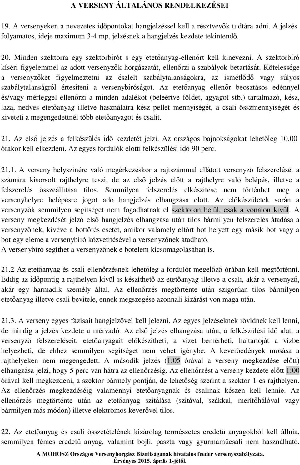 A szektorbíró kíséri figyelemmel az adott versenyzők horgászatát, ellenőrzi a szabályok betartását.