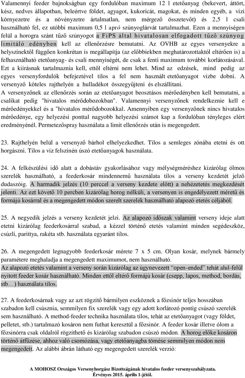 Ezen a mennyiségen felül a horogra szánt tűző szúnyogot a FiPS által hivatalosan elfogadott tűző szúnyog limitáló edényben kell az ellenőrzésre bemutatni.