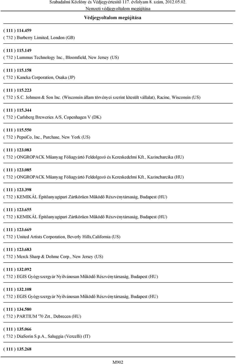 344 ( 732 ) Carlsberg Breweries A/S, Copenhagen V (DK) ( 111 ) 115.550 ( 732 ) PepsiCo, Inc., Purchase, New York (US) ( 111 ) 123.