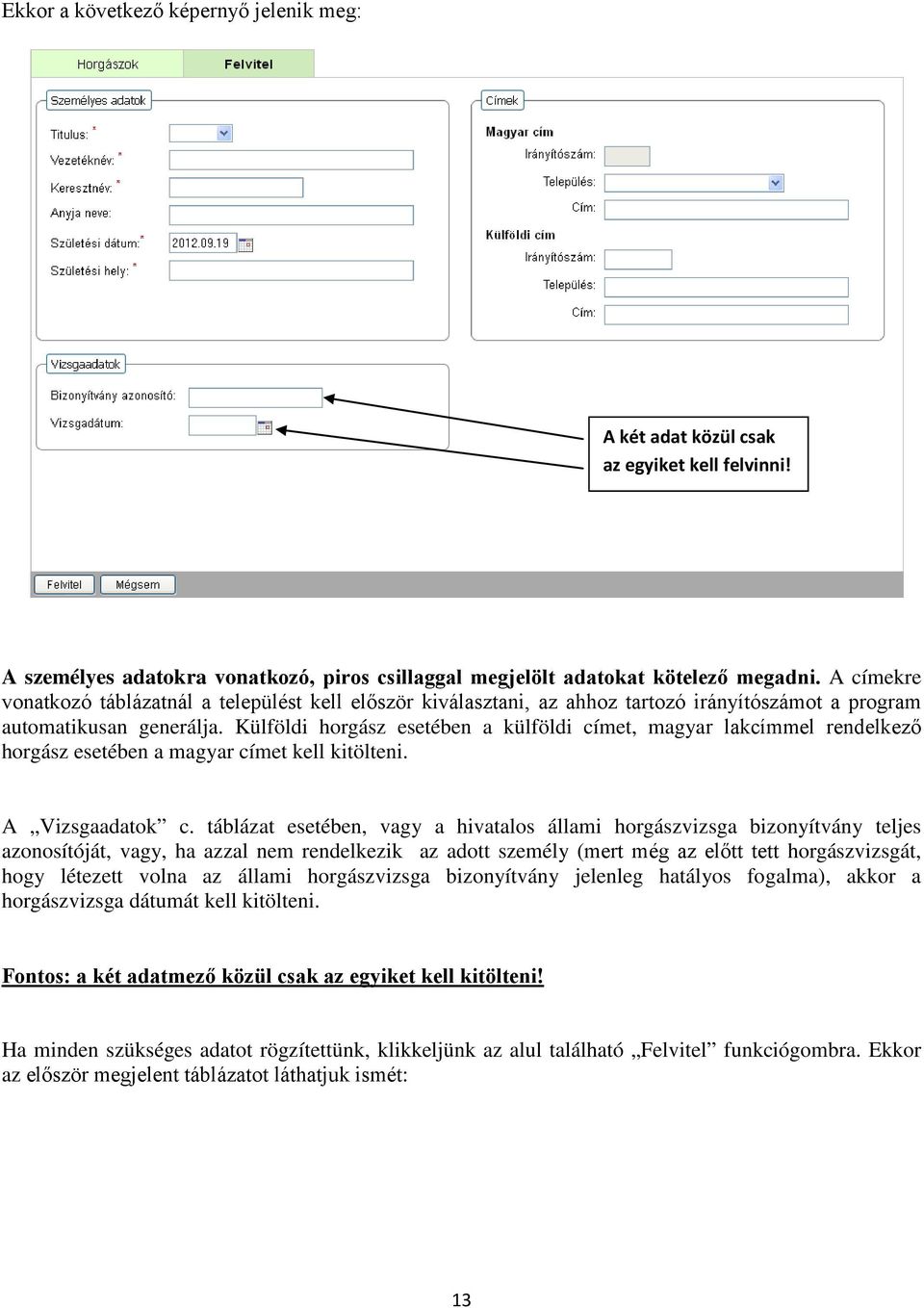 Külföldi horgász esetében a külföldi címet, magyar lakcímmel rendelkező horgász esetében a magyar címet kell kitölteni. A Vizsgaadatok c.