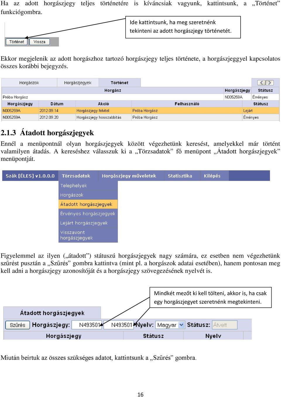 3 Átadott horgászjegyek Ennél a menüpontnál olyan horgászjegyek között végezhetünk keresést, amelyekkel már történt valamilyen átadás.