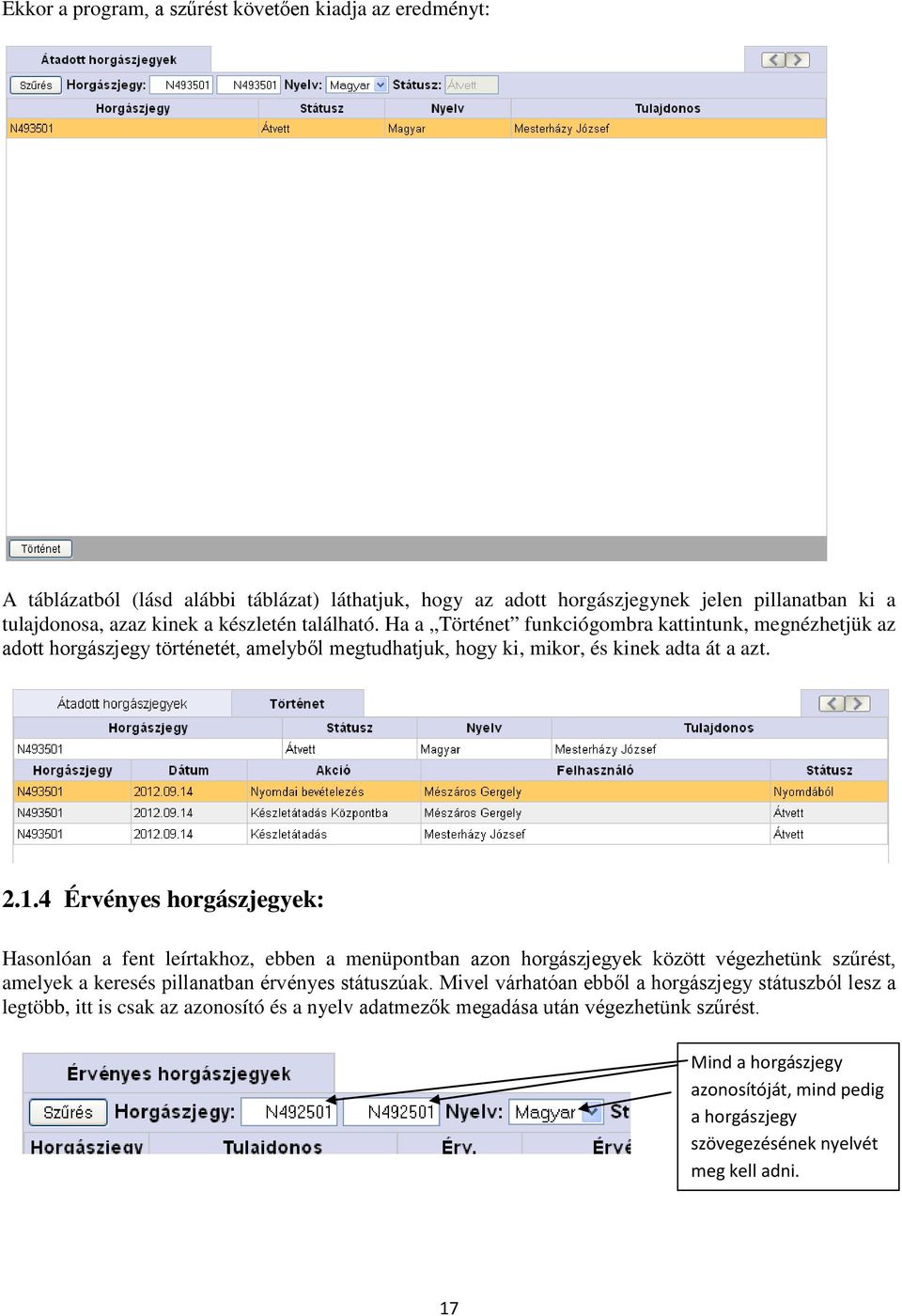 4 Érvényes horgászjegyek: Hasonlóan a fent leírtakhoz, ebben a menüpontban azon horgászjegyek között végezhetünk szűrést, amelyek a keresés pillanatban érvényes státuszúak.