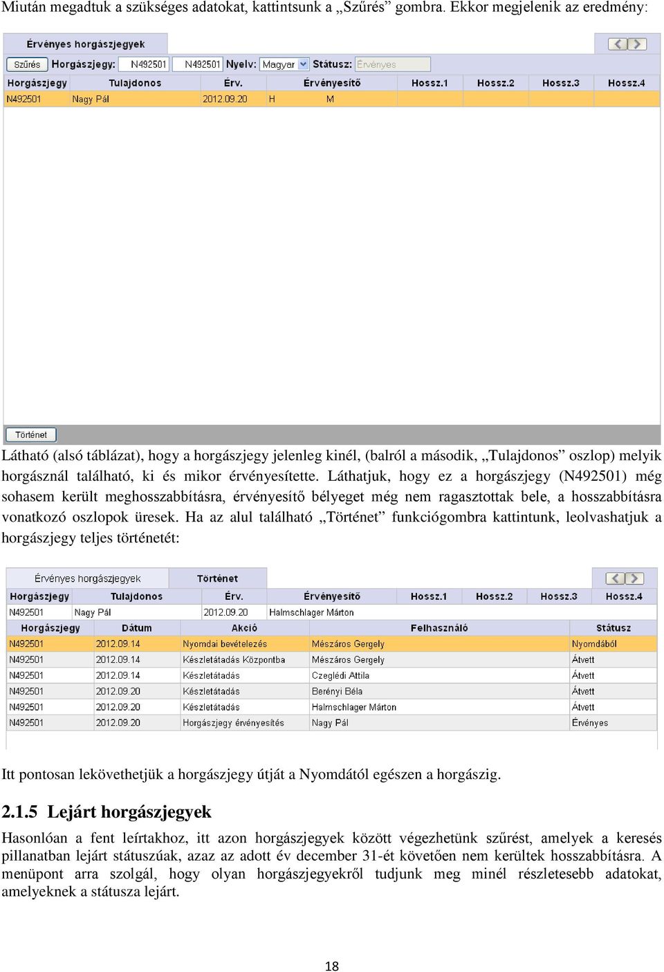 Láthatjuk, hogy ez a horgászjegy (N492501) még sohasem került meghosszabbításra, érvényesítő bélyeget még nem ragasztottak bele, a hosszabbításra vonatkozó oszlopok üresek.