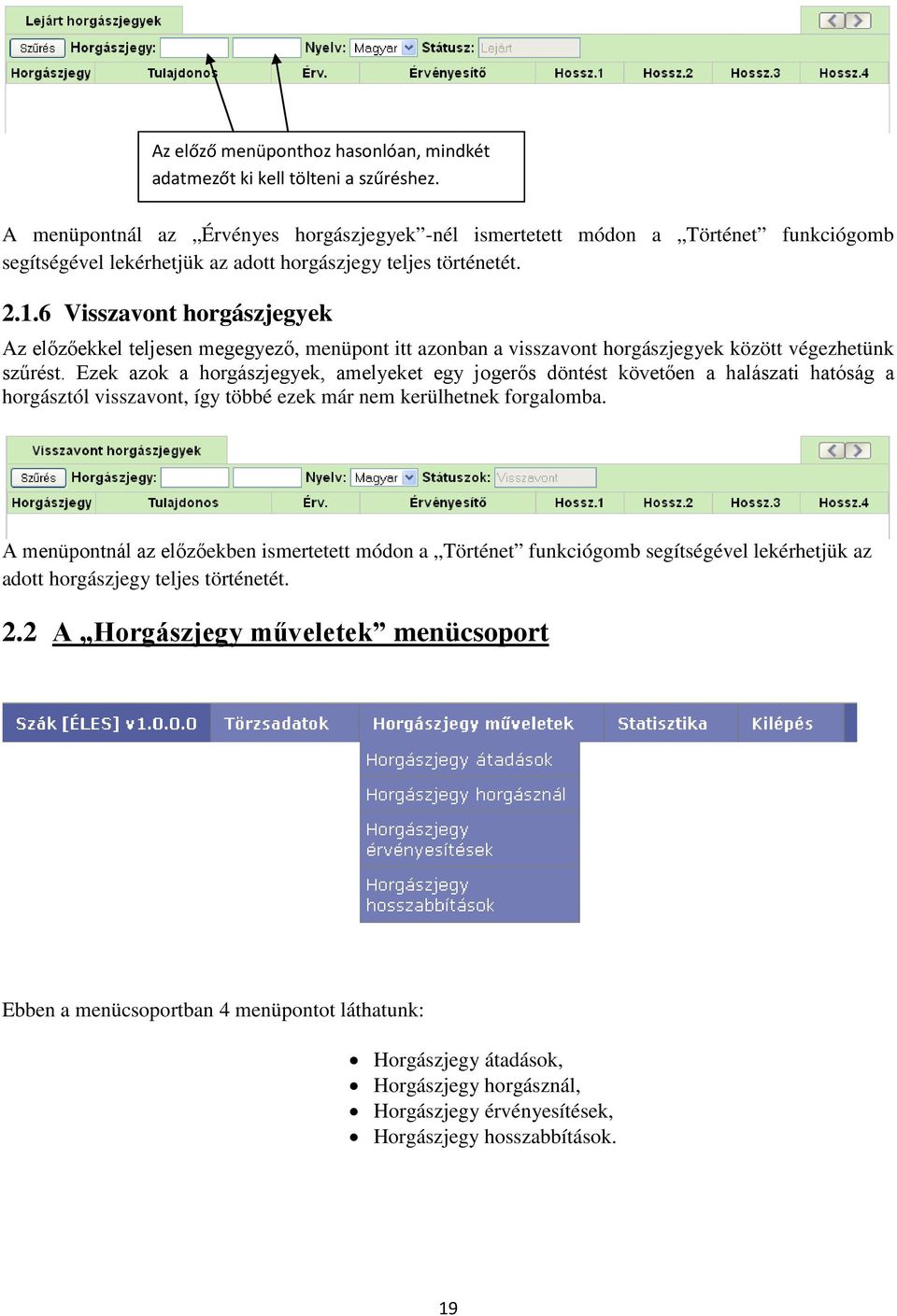 6 Visszavont horgászjegyek Az előzőekkel teljesen megegyező, menüpont itt azonban a visszavont horgászjegyek között végezhetünk szűrést.