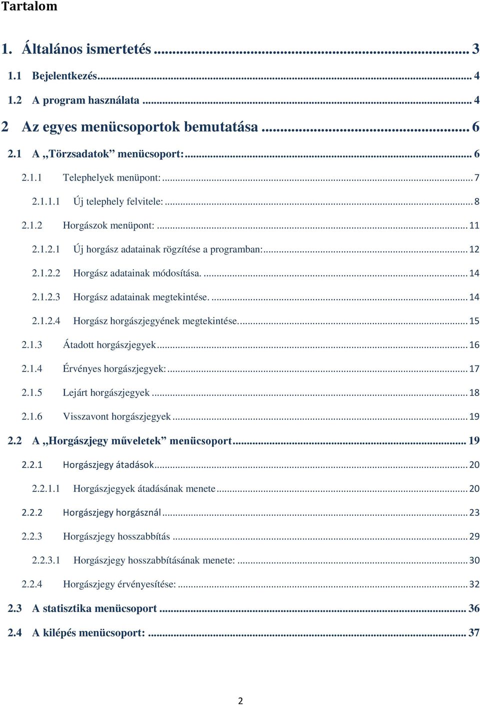 ... 14 2.1.2.4 Horgász horgászjegyének megtekintése.... 15 2.1.3 Átadott horgászjegyek... 16 2.1.4 Érvényes horgászjegyek:... 17 2.1.5 Lejárt horgászjegyek... 18 2.1.6 Visszavont horgászjegyek... 19 2.