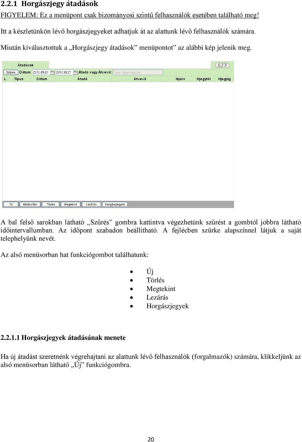 A bal felső sarokban látható Szűrés gombra kattintva végezhetünk szűrést a gombtól jobbra látható időintervallumban. Az időpont szabadon beállítható.