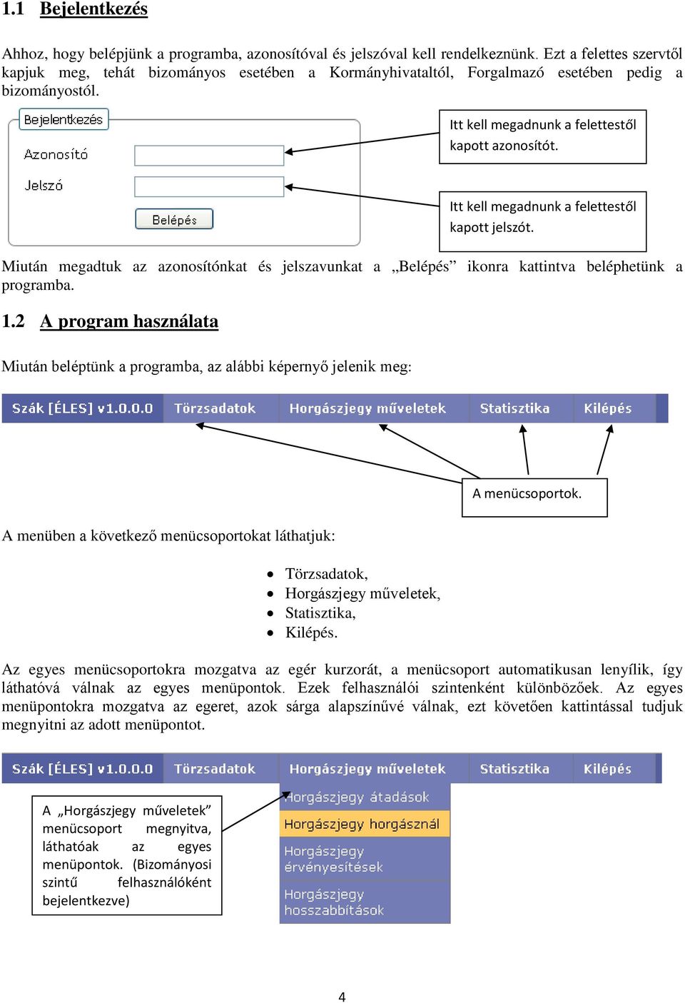 Miután megadtuk az azonosítónkat és jelszavunkat a Belépés ikonra kattintva beléphetünk a programba. 1.2 A program használata Itt kell megadnunk a felettestől kapott jelszót.