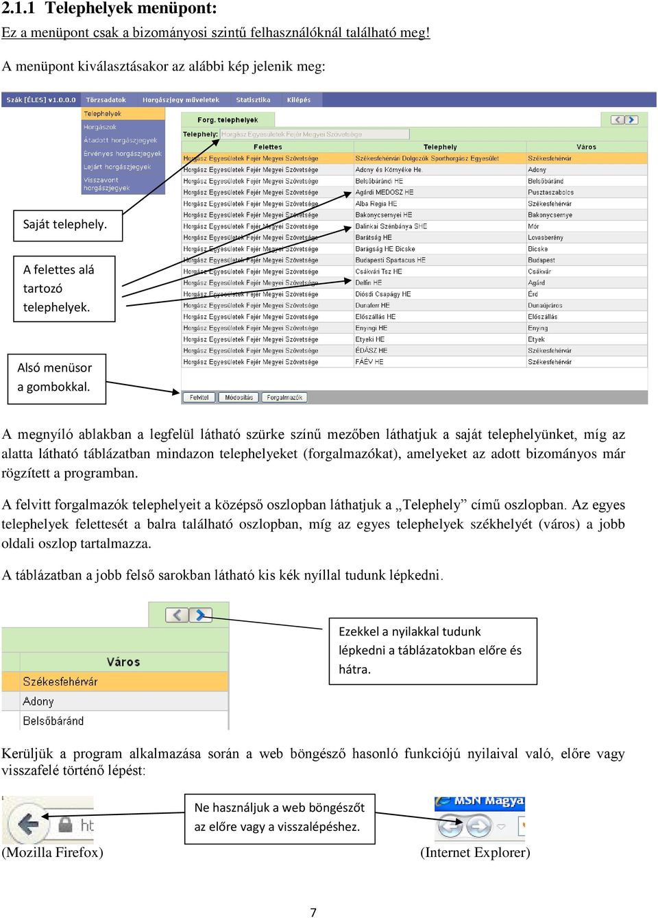 A megnyíló ablakban a legfelül látható szürke színű mezőben láthatjuk a saját telephelyünket, míg az alatta látható táblázatban mindazon telephelyeket (forgalmazókat), amelyeket az adott bizományos